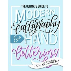Ultimate Guide to Modern Calligraphy & Hand Lettering for Beginners : Learn...